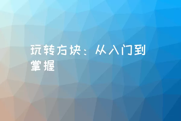 玩转方块：从入门到掌握