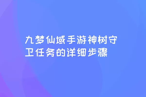 九梦仙域手游神树守卫任务的详细步骤