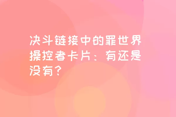 决斗链接中的罪世界操控者卡片：有还是没有？