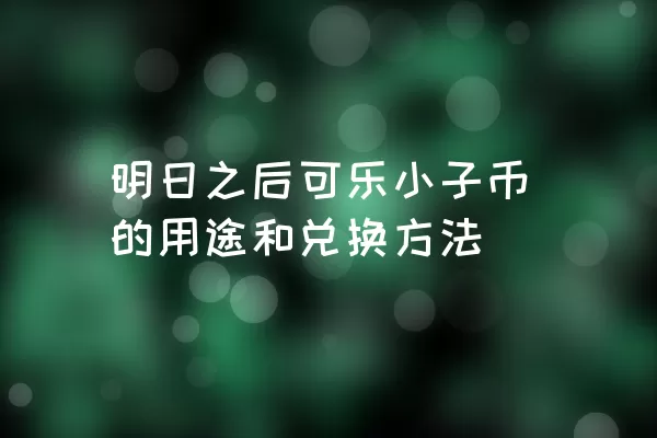 明日之后可乐小子币的用途和兑换方法