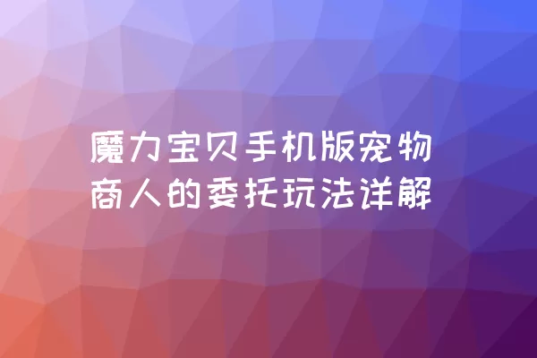 魔力宝贝手机版宠物商人的委托玩法详解