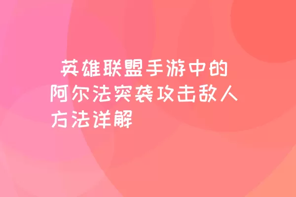  英雄联盟手游中的阿尔法突袭攻击敌人方法详解